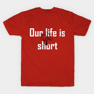 Our life is short T-Shirt